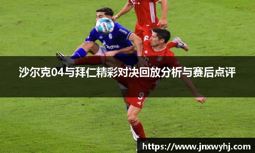 沙尔克04与拜仁精彩对决回放分析与赛后点评